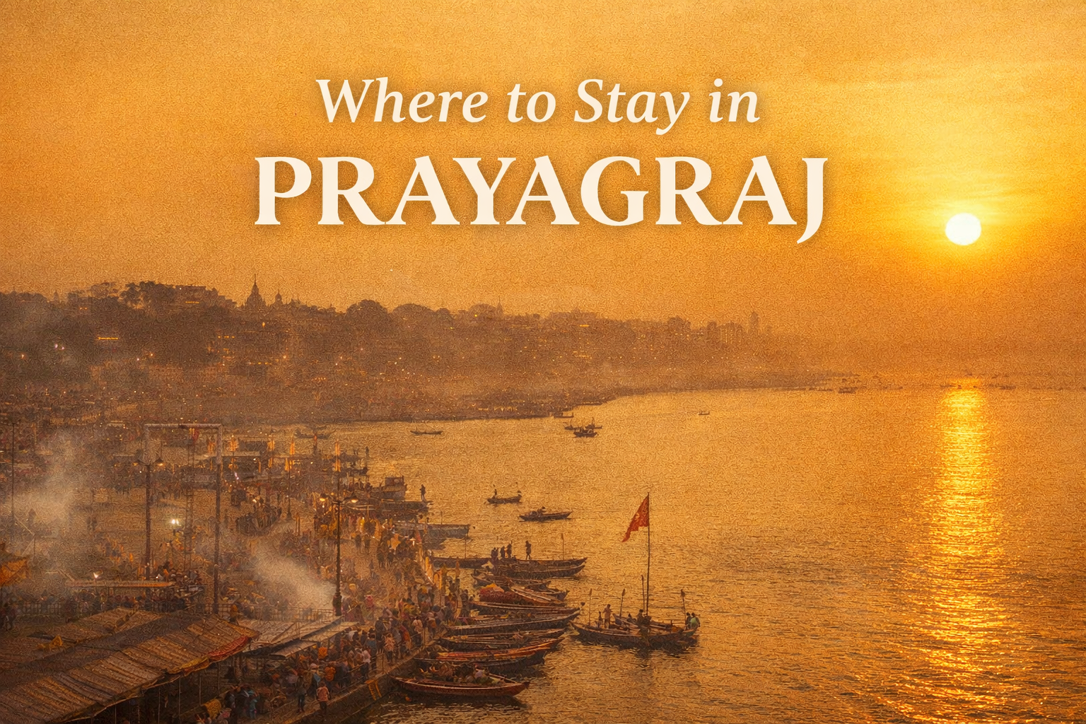 Where to Stay in Prayagraj: Best Areas & Hotels for Every Budget