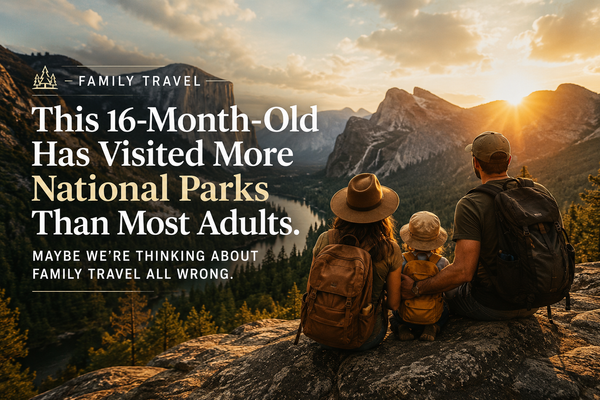 This 16-Month-Old Has Visited More National Parks Than Most Adults. Maybe We're Thinking About Family Travel All Wrong.